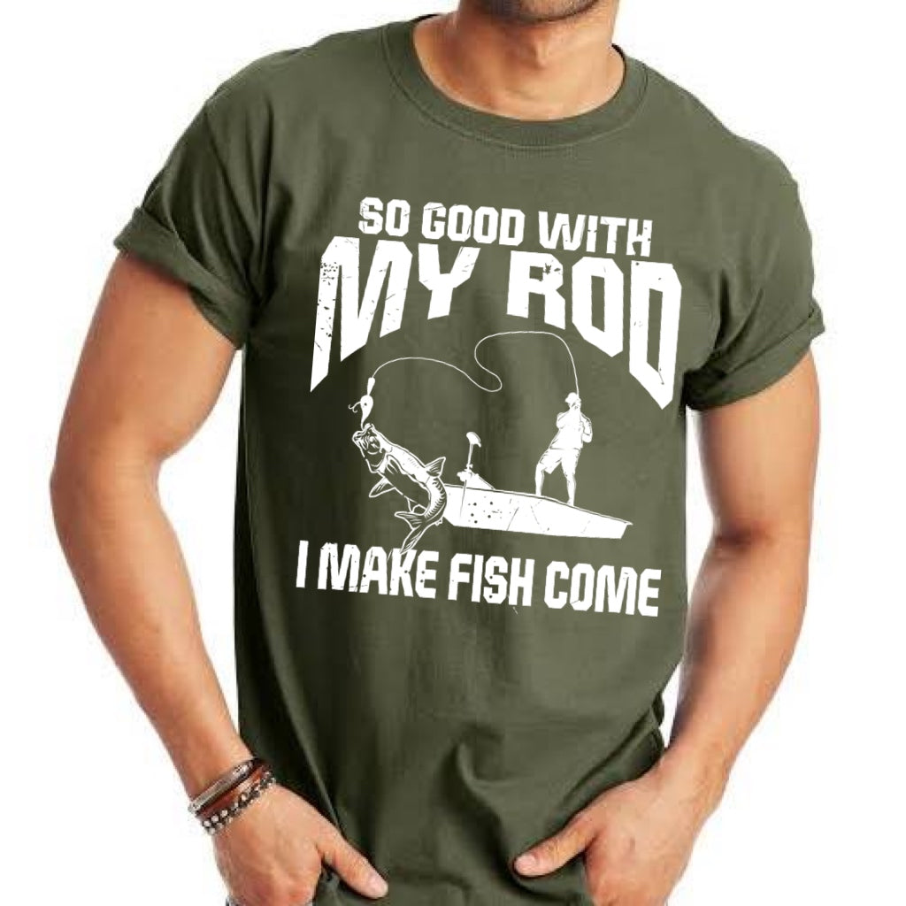 So Good With My Rod I Make Fish Come - 7 Style Options